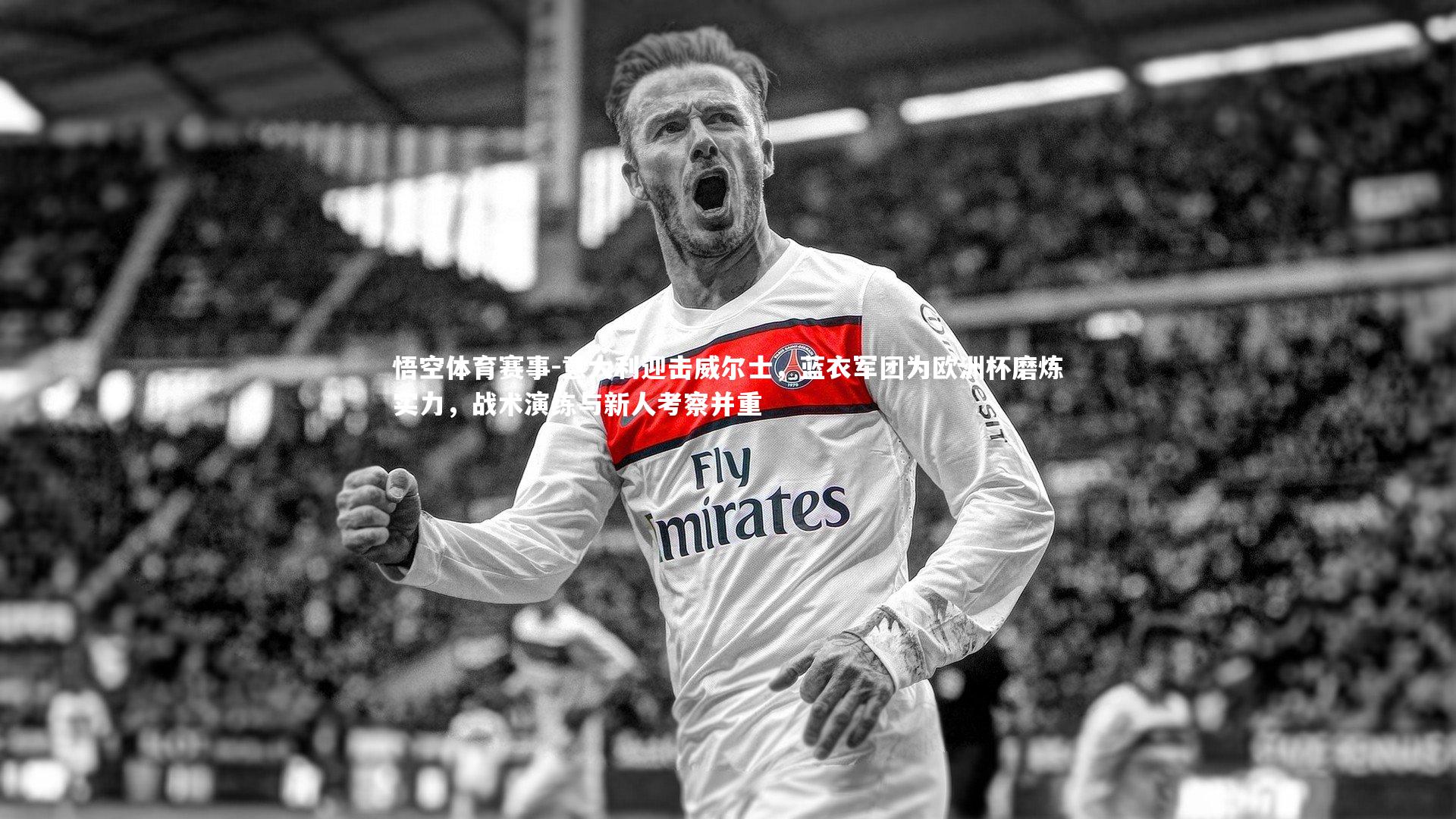 意大利迎击威尔士，蓝衣军团为欧洲杯磨炼实力，战术演练与新人考察并重