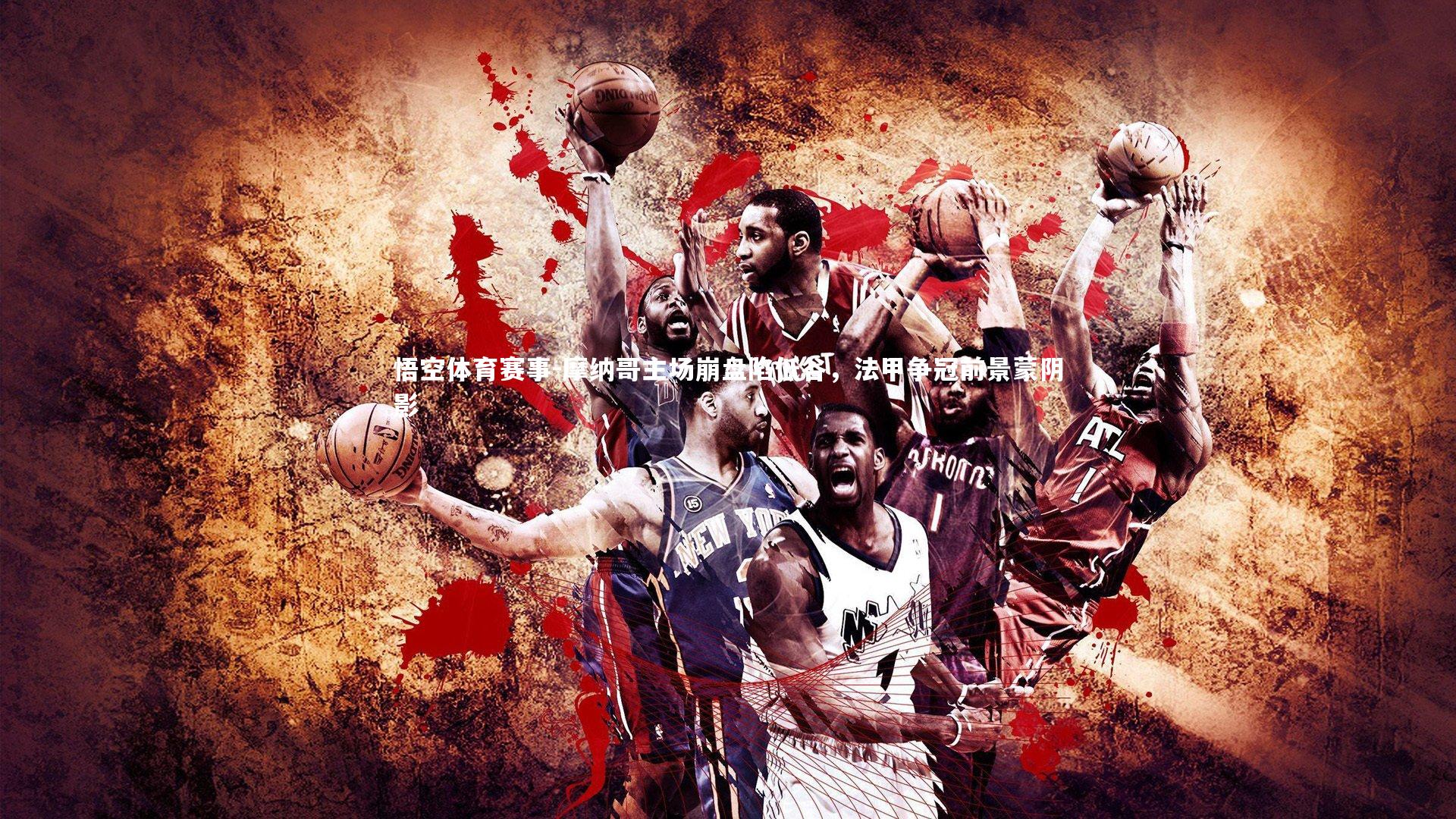 摩纳哥主场崩盘陷低谷，法甲争冠前景蒙阴影