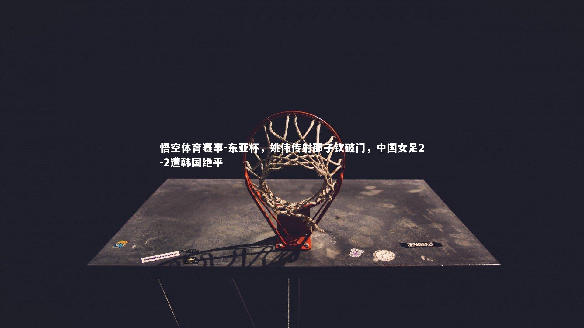 东亚杯，姚伟传射邵子钦破门，中国女足2-2遭韩国绝平