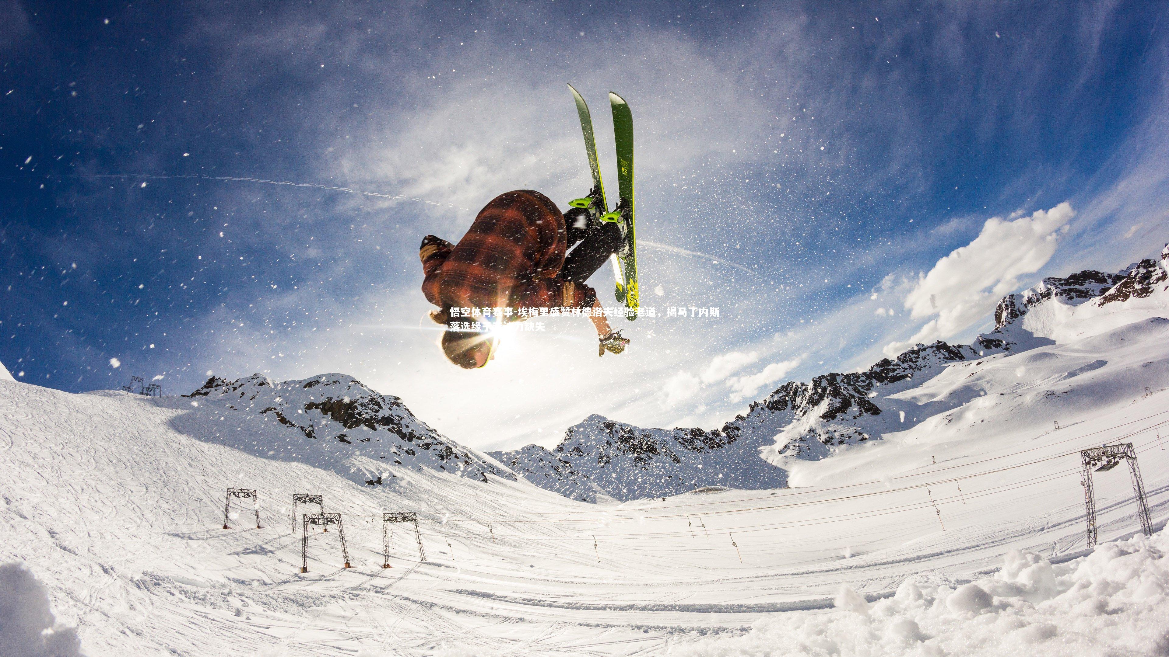 埃梅里盛赞林德洛夫经验老道,揭马丁内斯落选缘于专注力缺失