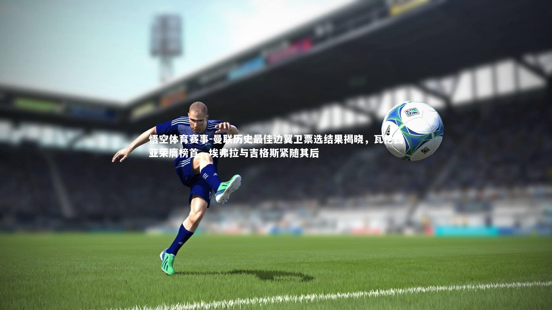 曼联历史最佳边翼卫票选结果揭晓，瓦伦西亚荣膺榜首，埃弗拉与吉格斯紧随其后