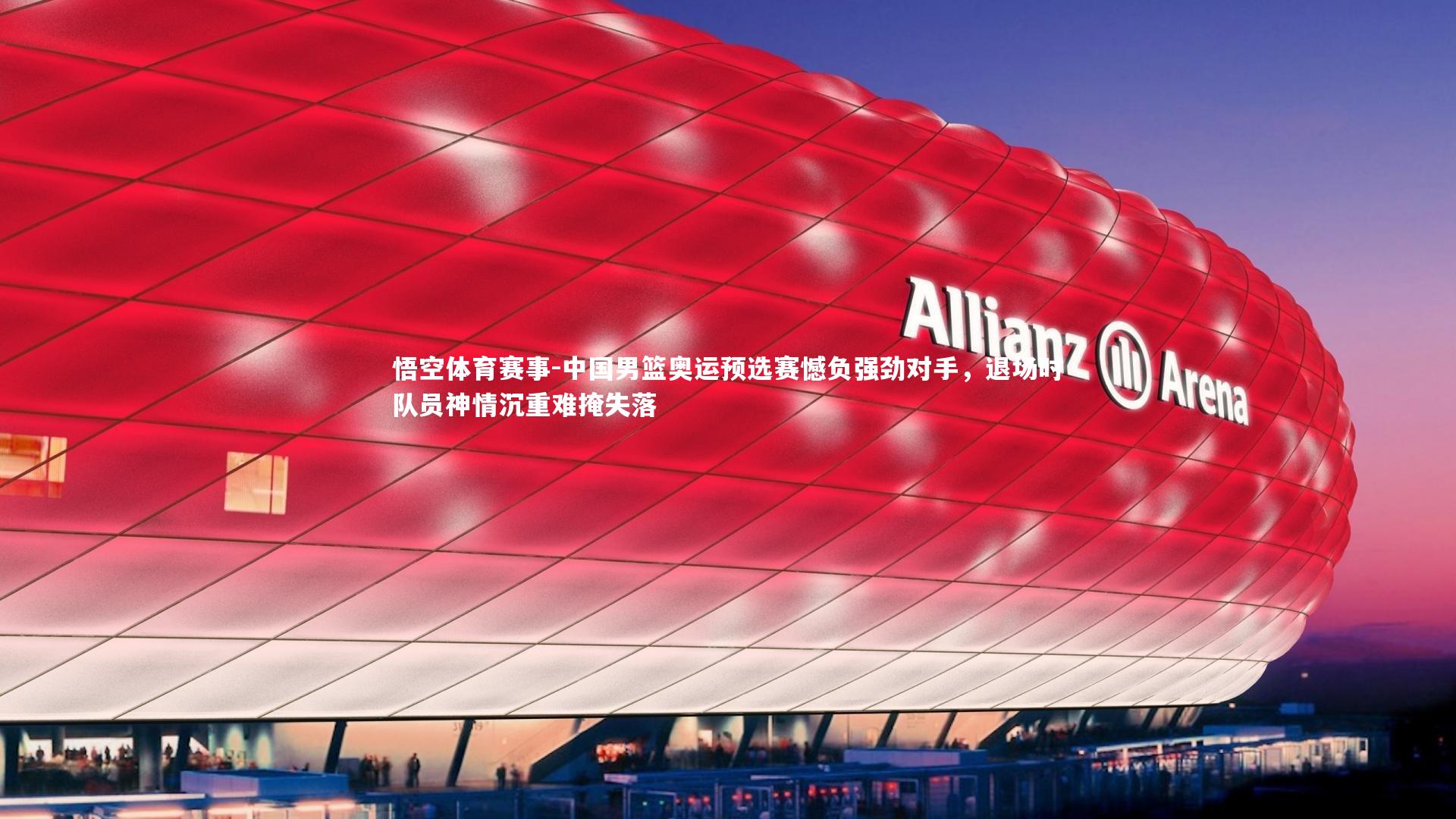 中国男篮奥运预选赛憾负强劲对手，退场时队员神情沉重难掩失落