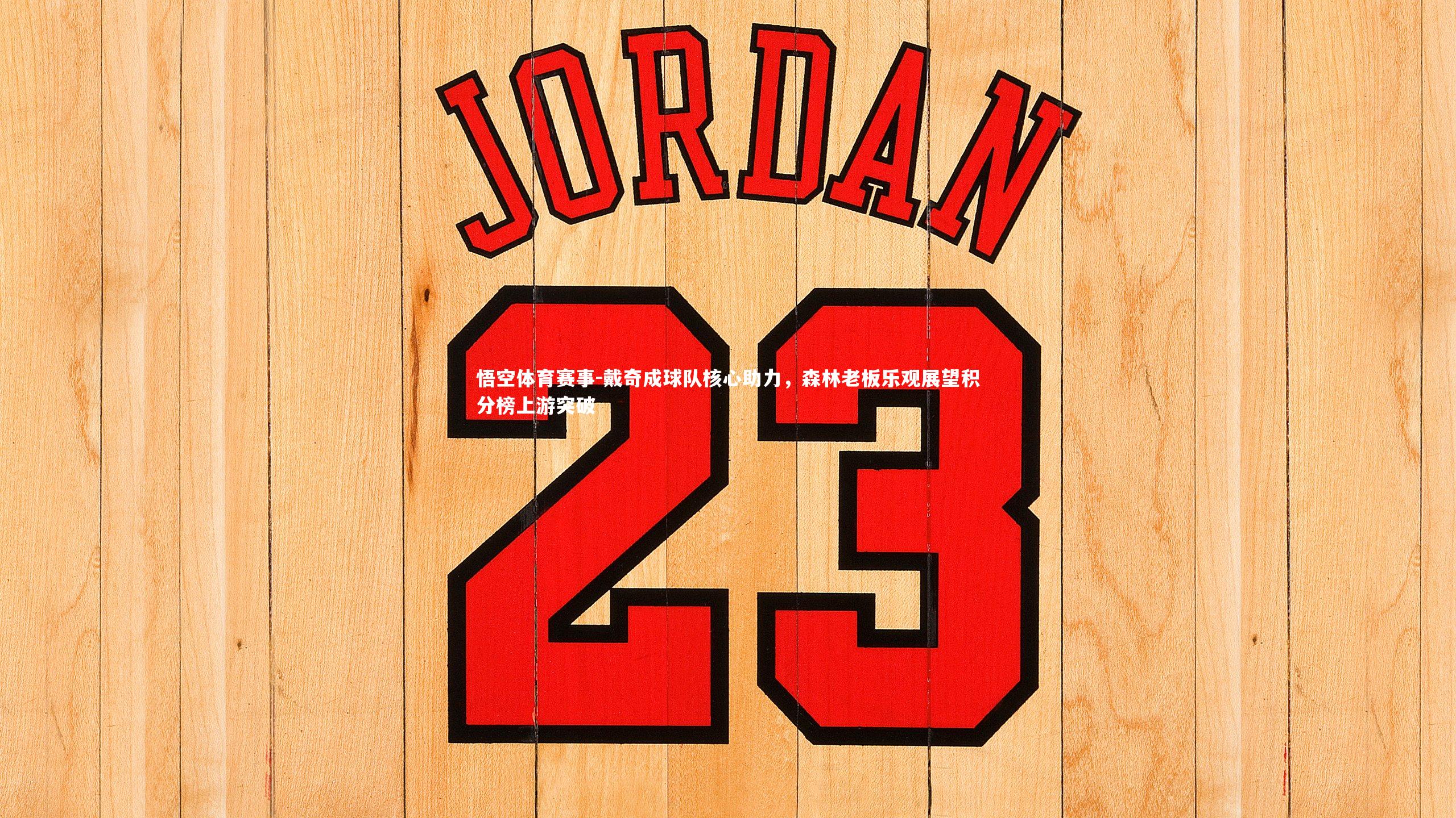 戴奇成球队核心助力，森林老板乐观展望积分榜上游突破